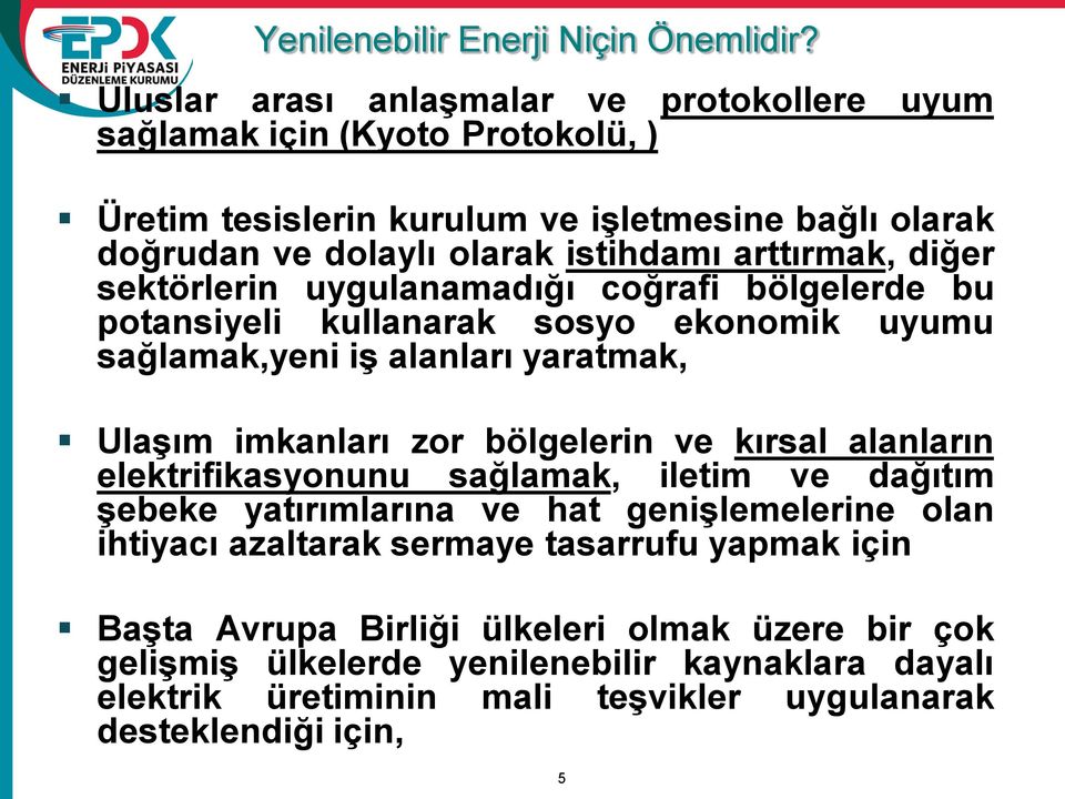 arttırmak, diğer sektörlerin uygulanamadığı coğrafi bölgelerde bu potansiyeli kullanarak sosyo ekonomik uyumu sağlamak,yeni iş alanları yaratmak, Ulaşım imkanları zor bölgelerin ve