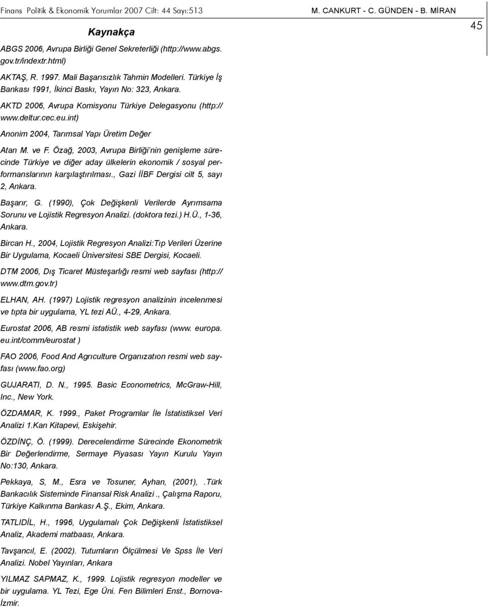 Özağ, 2003, Avrupa Birliği nin genişleme sürecinde Türkiye ve diğer aday ülkelerin ekonomik / sosyal performanslarının karşılaştırılması., Gazi İİBF Dergisi cilt 5, sayı 2, Ankara. Başarır, G.
