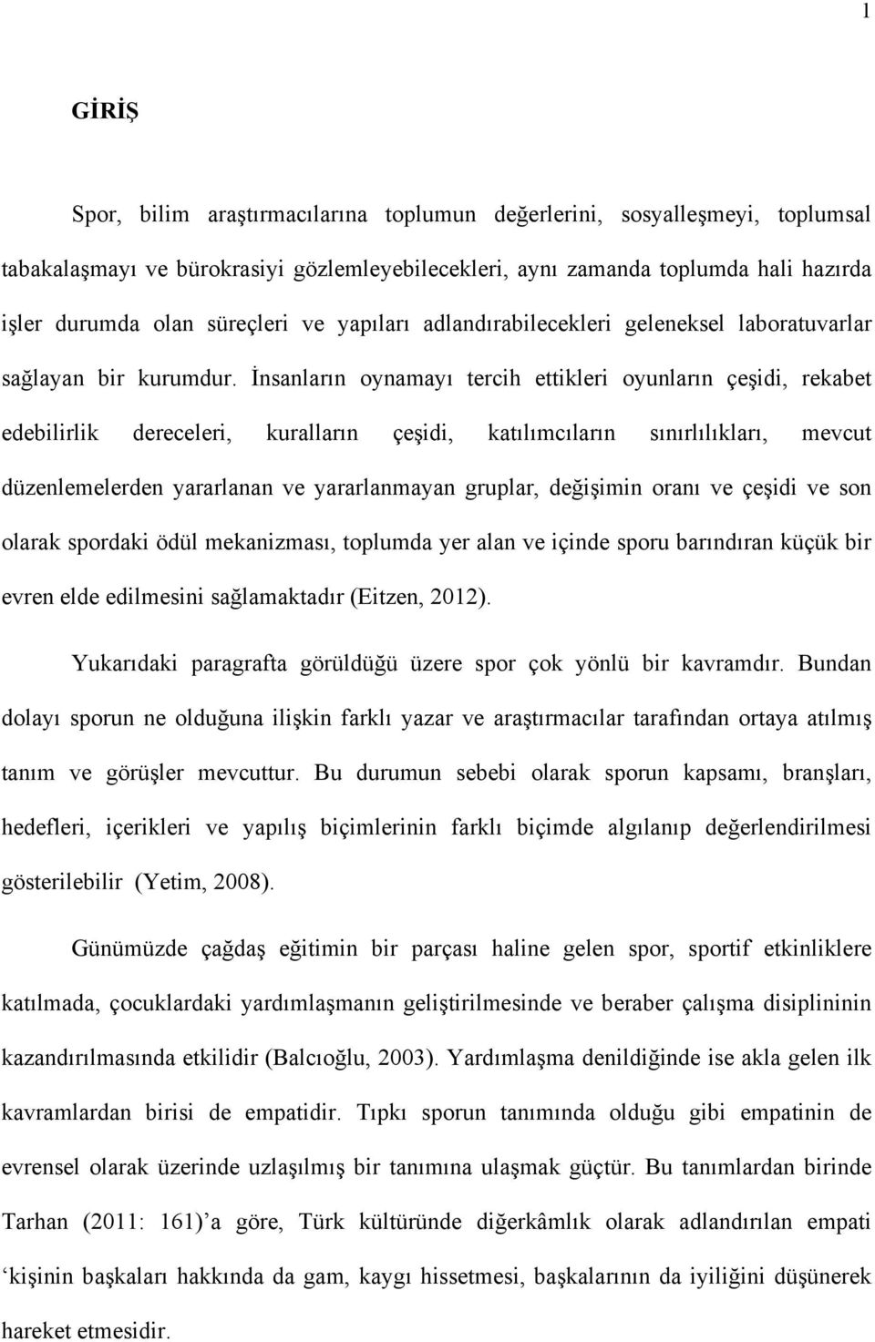 İnsanların oynamayı tercih ettikleri oyunların çeşidi, rekabet edebilirlik dereceleri, kuralların çeşidi, katılımcıların sınırlılıkları, mevcut düzenlemelerden yararlanan ve yararlanmayan gruplar,