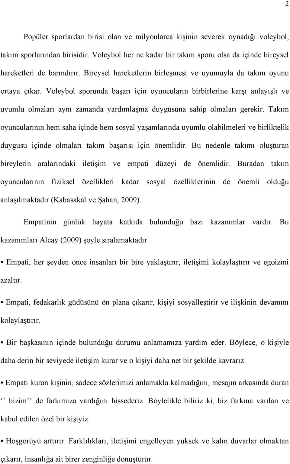 Voleybol sporunda başarı için oyuncuların birbirlerine karşı anlayışlı ve uyumlu olmaları aynı zamanda yardımlaşma duygusuna sahip olmaları gerekir.