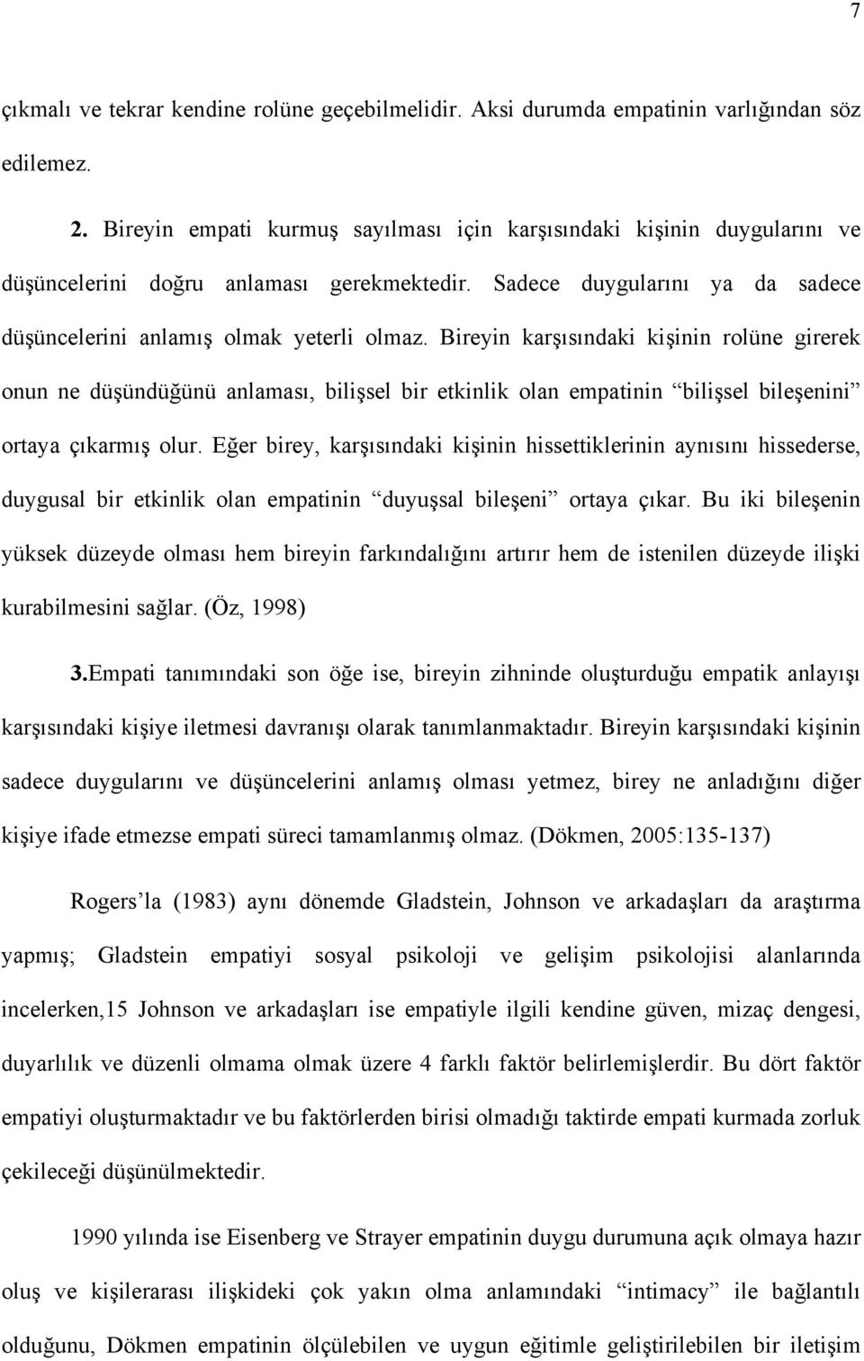 Bireyin karşısındaki kişinin rolüne girerek onun ne düşündüğünü anlaması, bilişsel bir etkinlik olan empatinin bilişsel bileşenini ortaya çıkarmış olur.