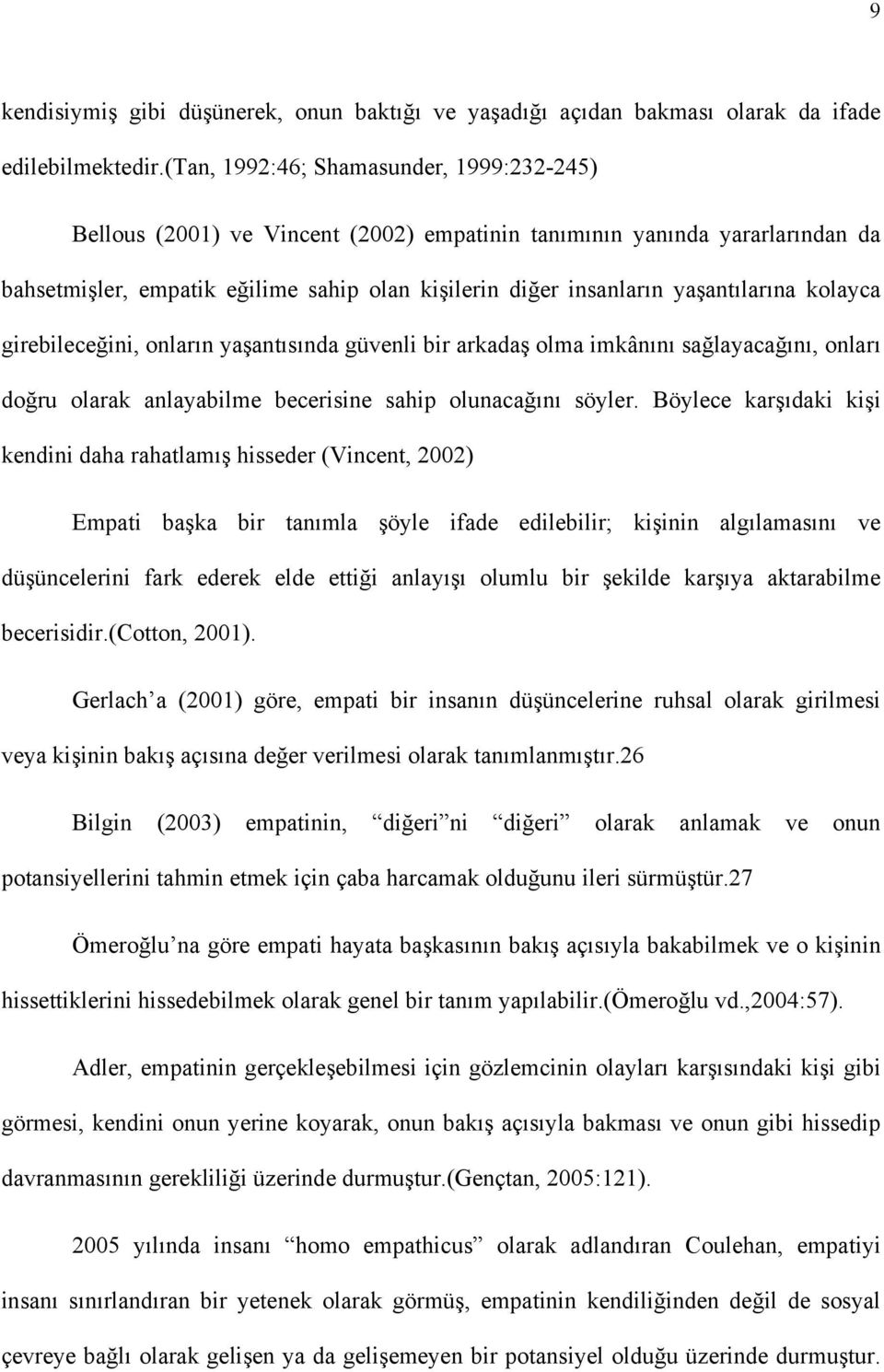 yaşantılarına kolayca girebileceğini, onların yaşantısında güvenli bir arkadaş olma imkânını sağlayacağını, onları doğru olarak anlayabilme becerisine sahip olunacağını söyler.