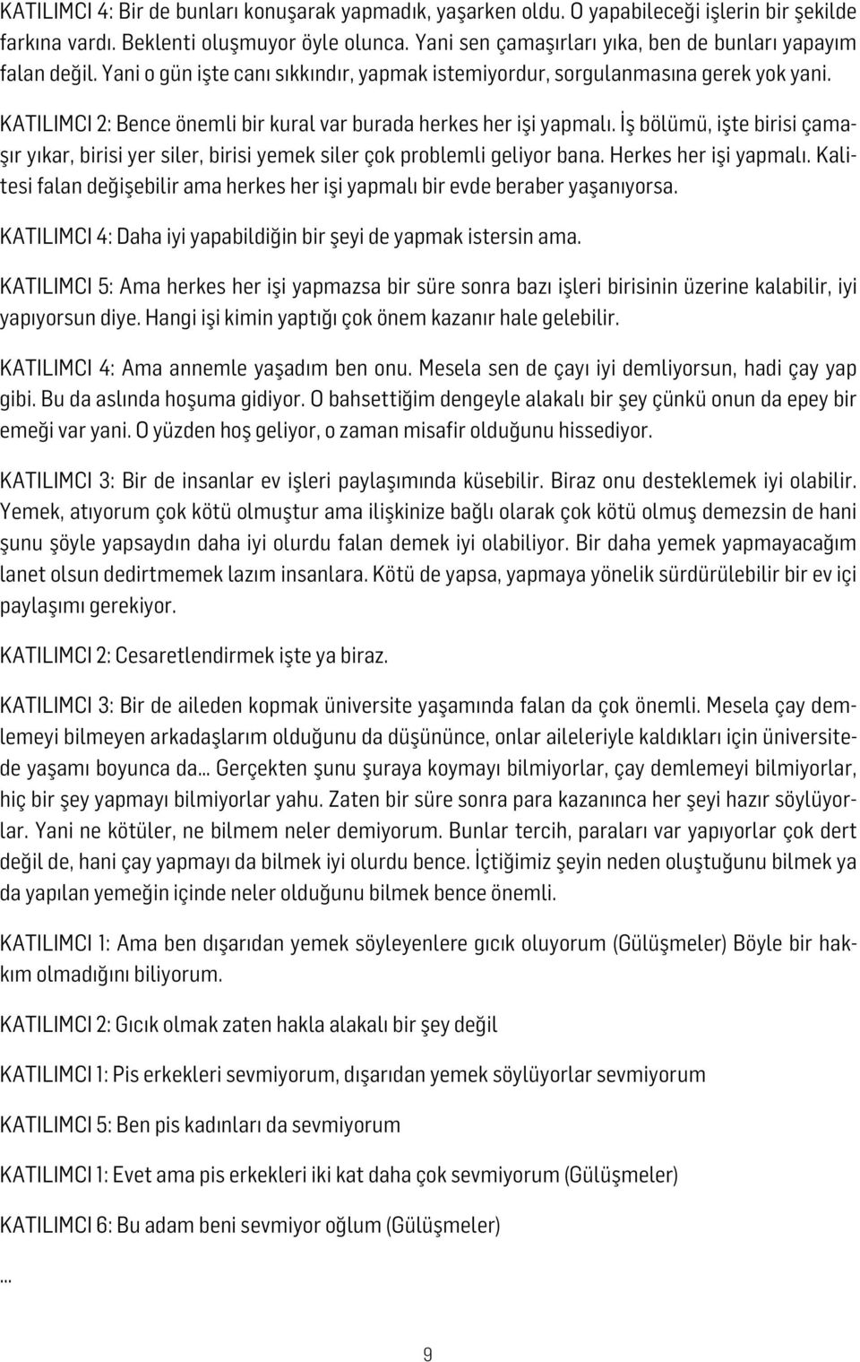 KATILIMCI 2: Bence önemli bir kural var burada herkes her işi yapmalı. İş bölümü, işte birisi çamaşır yıkar, birisi yer siler, birisi yemek siler çok problemli geliyor bana. Herkes her işi yapmalı.