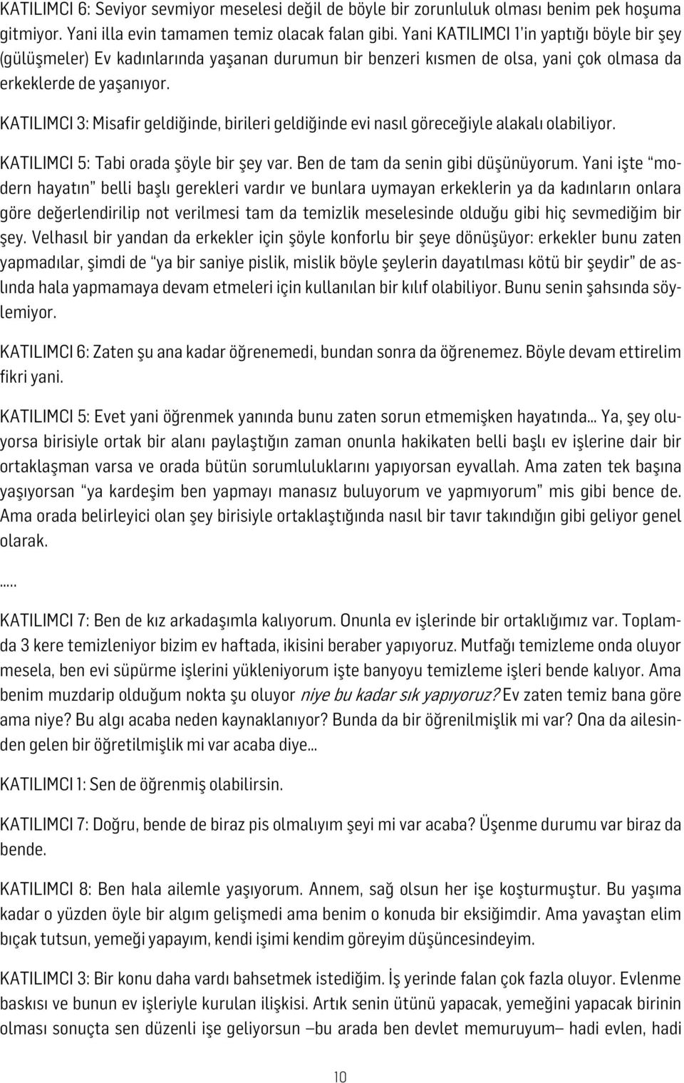 KATILIMCI 3: Misafir geldiğinde, birileri geldiğinde evi nasıl göreceğiyle alakalı olabiliyor. KATILIMCI 5: Tabi orada şöyle bir şey var. Ben de tam da senin gibi düşünüyorum.