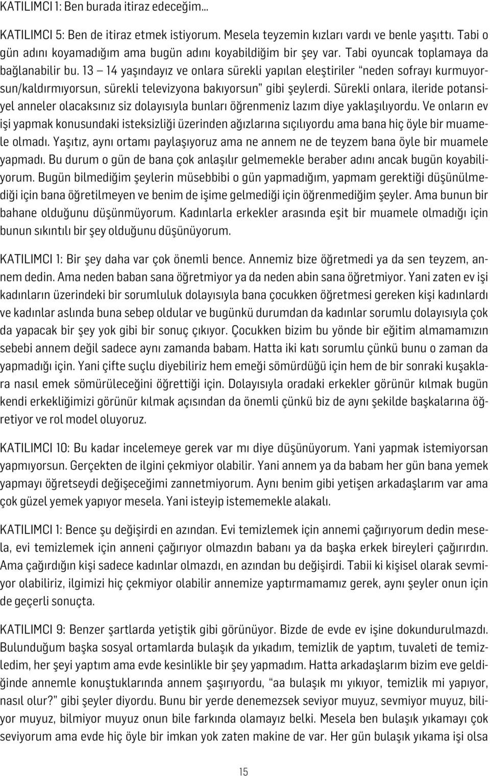 13 14 yaşındayız ve onlara sürekli yapılan eleştiriler neden sofrayı kurmuyorsun/kaldırmıyorsun, sürekli televizyona bakıyorsun gibi şeylerdi.