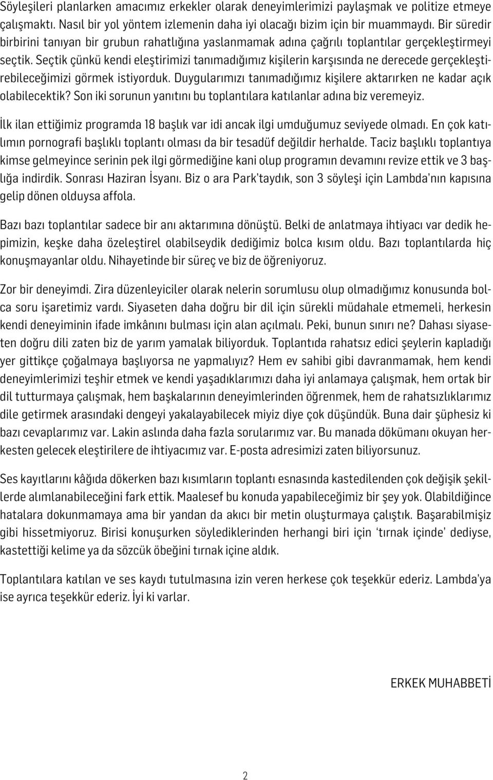 Seçtik çünkü kendi eleştirimizi tanımadığımız kişilerin karşısında ne derecede gerçekleştirebileceğimizi görmek istiyorduk. Duygularımızı tanımadığımız kişilere aktarırken ne kadar açık olabilecektik?