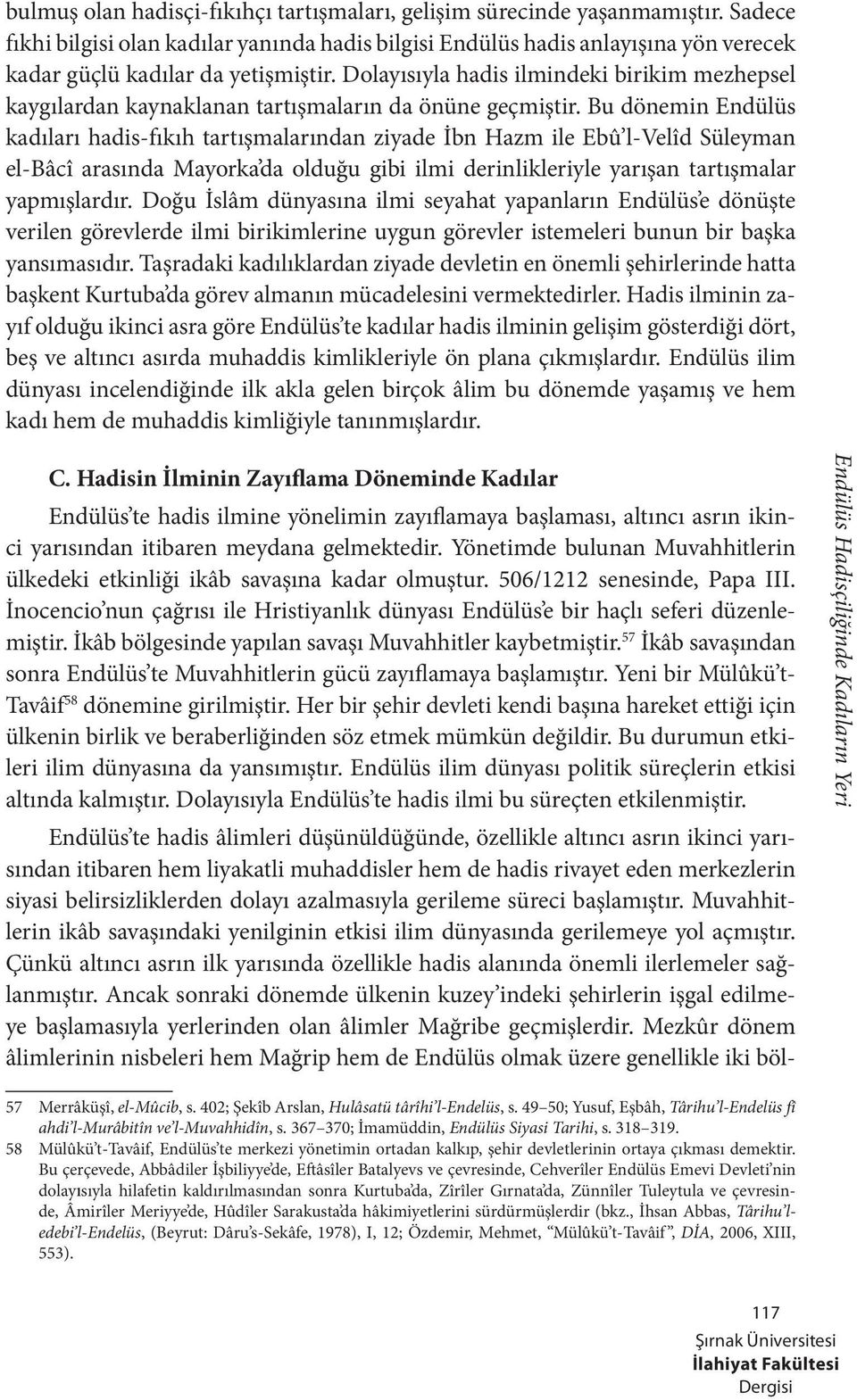 Dolayısıyla hadis ilmindeki birikim mezhepsel kaygılardan kaynaklanan tartışmaların da önüne geçmiştir.