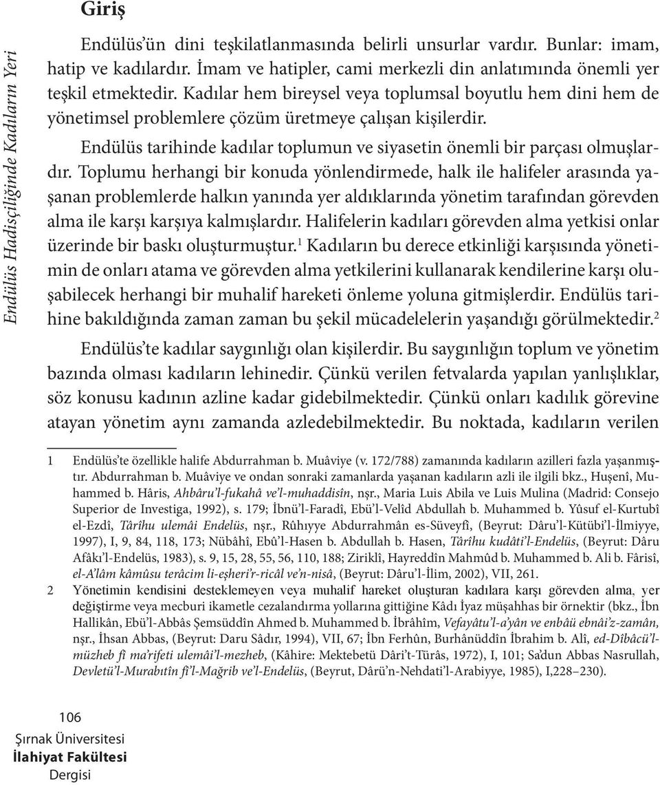 Toplumu herhangi bir konuda yönlendirmede, halk ile halifeler arasında yaşanan problemlerde halkın yanında yer aldıklarında yönetim tarafından görevden alma ile karşı karşıya kalmışlardır.