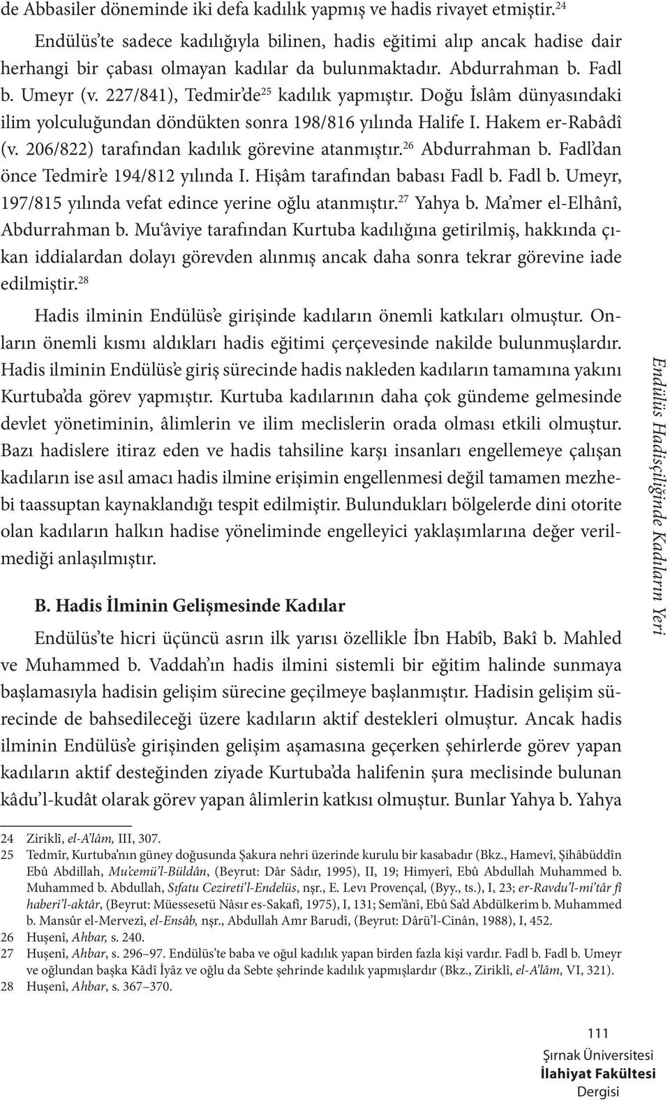 227/841), Tedmir de 25 kadılık yapmıştır. Doğu İslâm dünyasındaki ilim yolculuğundan döndükten sonra 198/816 yılında Halife I. Hakem er-rabâdî (v. 206/822) tarafından kadılık görevine atanmıştır.