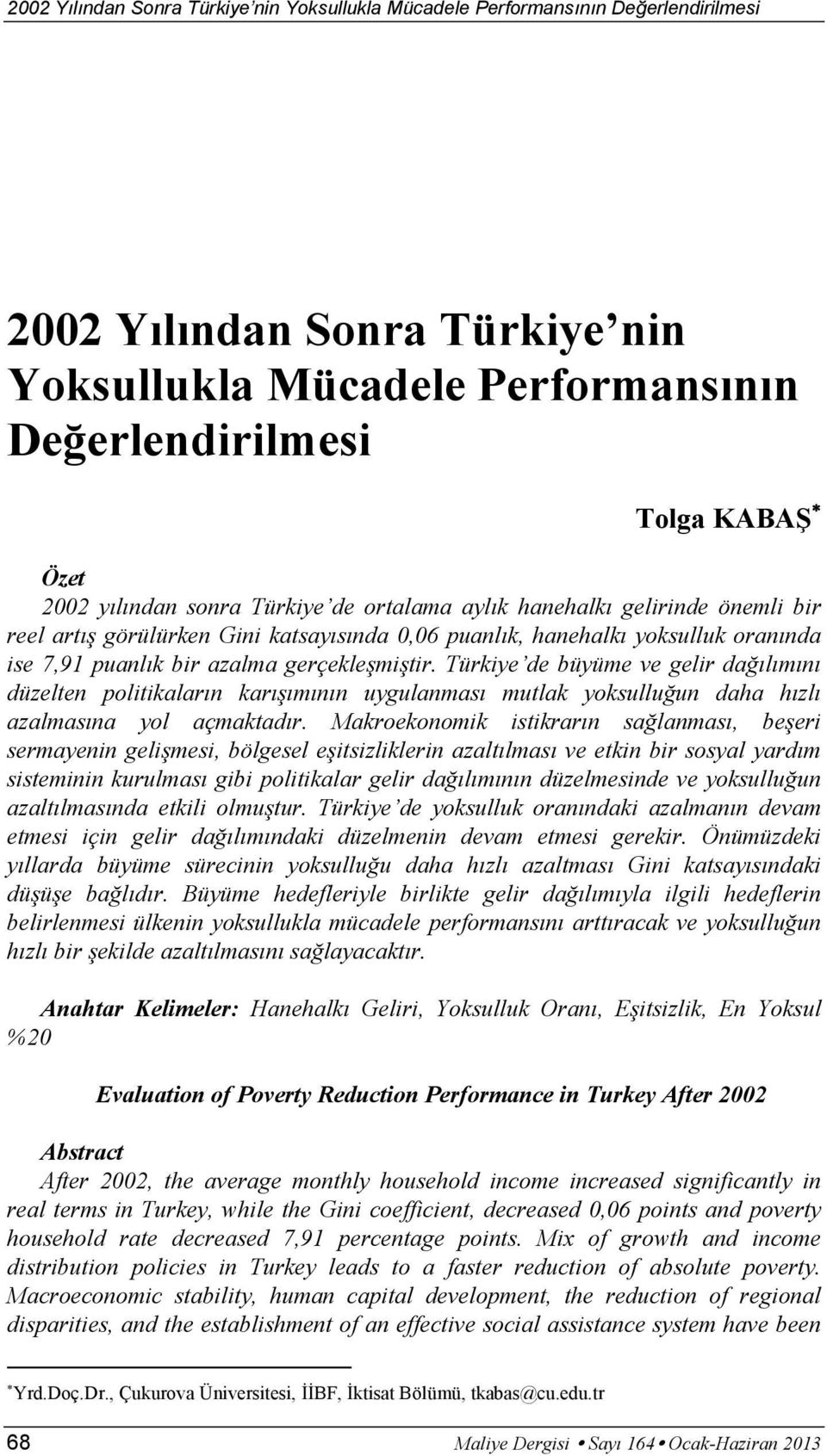 Türkiye de büyüme ve gelir dağılımını düzelten politikaların karışımının uygulanması mutlak yoksulluğun daha hızlı azalmasına yol açmaktadır.