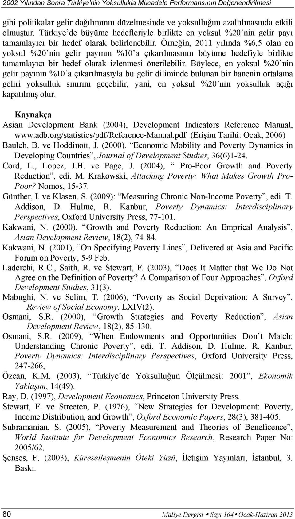 Örneğin, 2011 yılında %6,5 olan en yoksul %20 nin gelir payının %10 a çıkarılmasının büyüme hedefiyle birlikte tamamlayıcı bir hedef olarak izlenmesi önerilebilir.