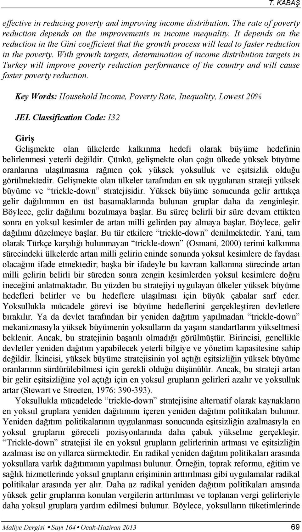 With growth targets, determination of income distribution targets in Turkey will improve poverty reduction performance of the country and will cause faster poverty reduction.