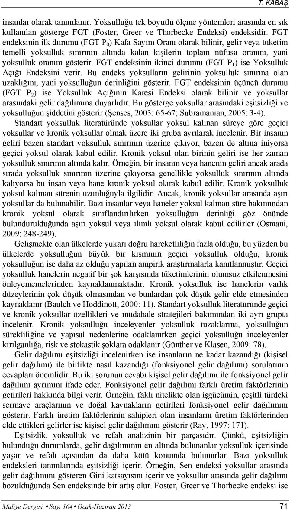 FGT endeksinin ikinci durumu (FGT P 1 ) ise Yoksulluk Açığı Endeksini verir. Bu endeks yoksulların gelirinin yoksulluk sınırına olan uzaklığını, yani yoksulluğun derinliğini gösterir.