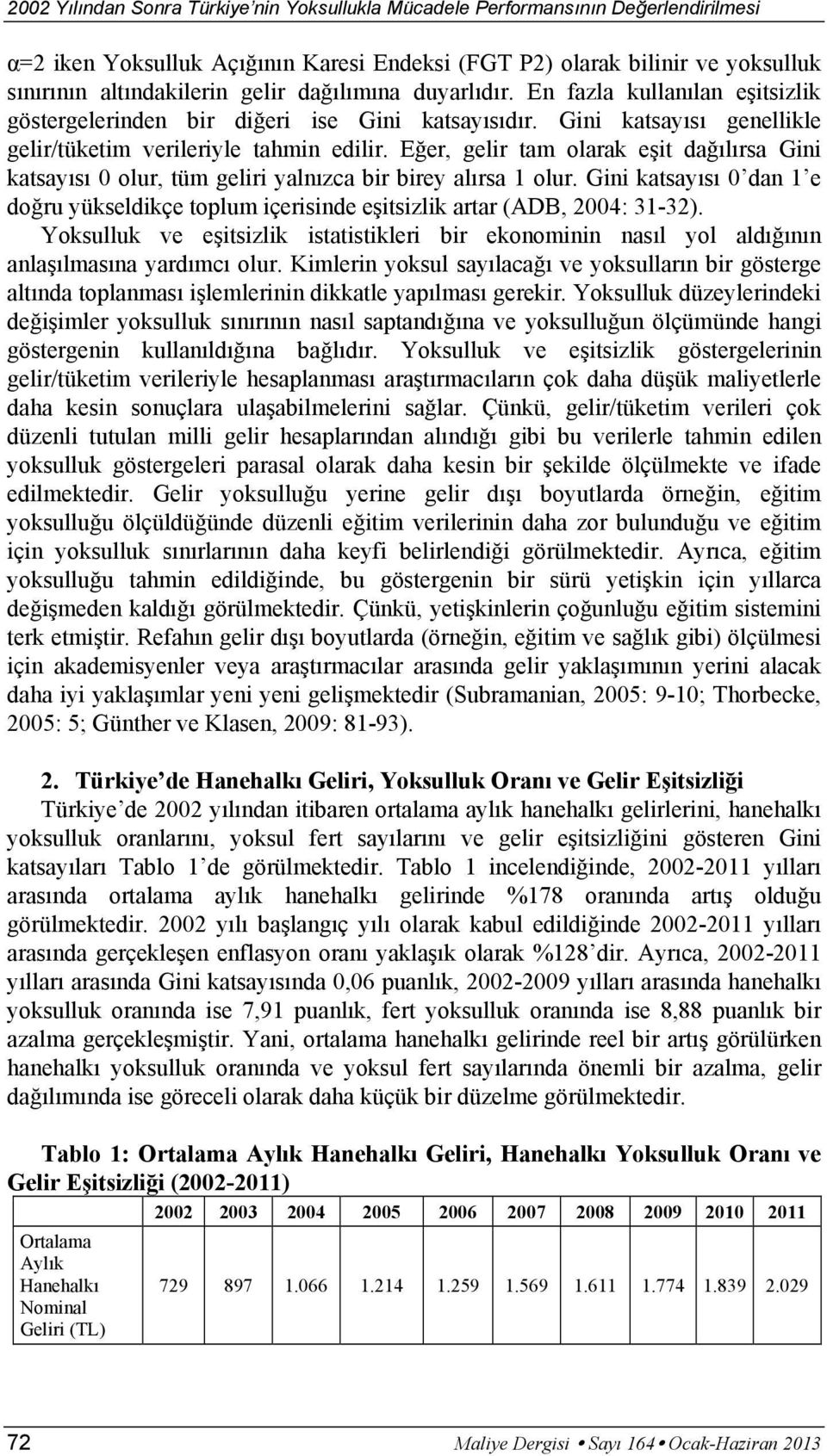 Eğer, gelir tam olarak eşit dağılırsa Gini katsayısı 0 olur, tüm geliri yalnızca bir birey alırsa 1 olur.