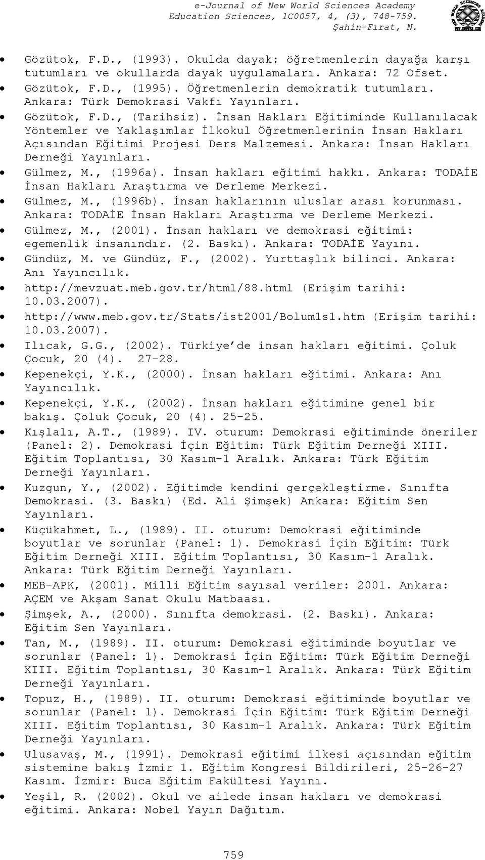 Đnsan Hakları Eğitiminde Kullanılacak Yöntemler ve Yaklaşımlar Đlkokul Öğretmenlerinin Đnsan Hakları Açısından Eğitimi Projesi Ders Malzemesi. Ankara: Đnsan Hakları Derneği Yayınları. Gülmez, M.