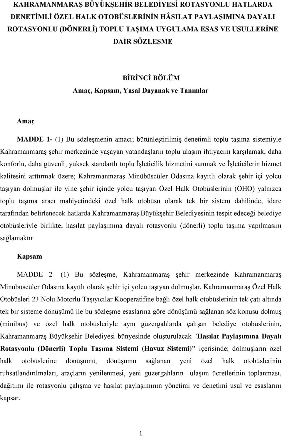 toplu ulaşım ihtiyacını karşılamak, daha konforlu, daha güvenli, yüksek standartlı toplu İşleticilik hizmetini sunmak ve İşleticilerin hizmet kalitesini arttırmak üzere; Kahramanmaraş Minübüscüler