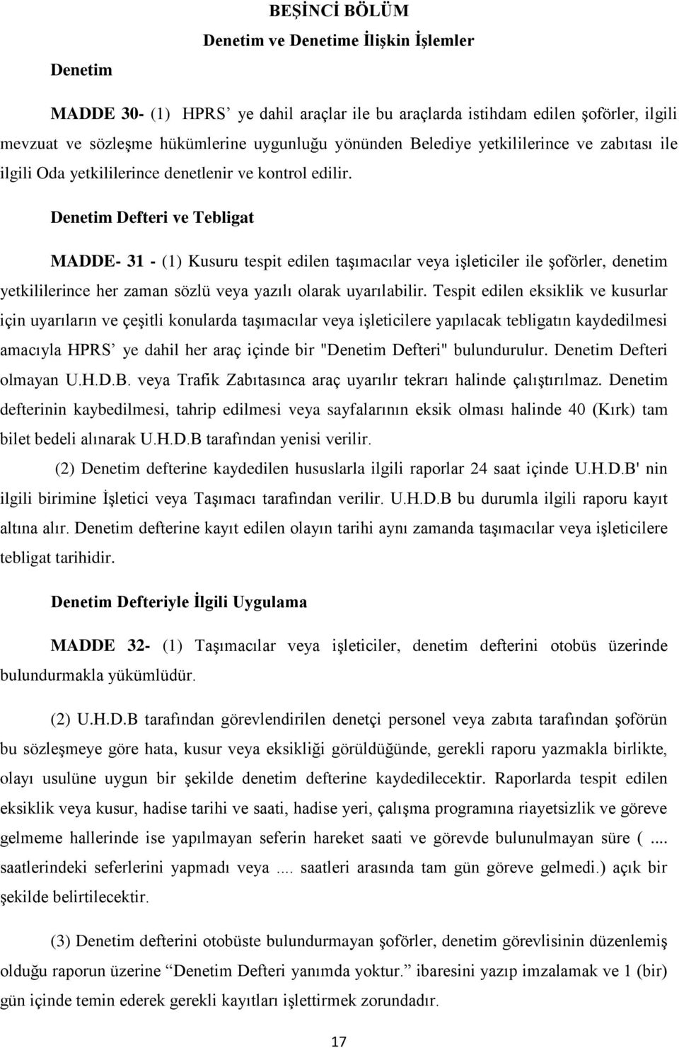 Denetim Defteri ve Tebligat MADDE- 31 - (1) Kusuru tespit edilen taşımacılar veya işleticiler ile şoförler, denetim yetkililerince her zaman sözlü veya yazılı olarak uyarılabilir.