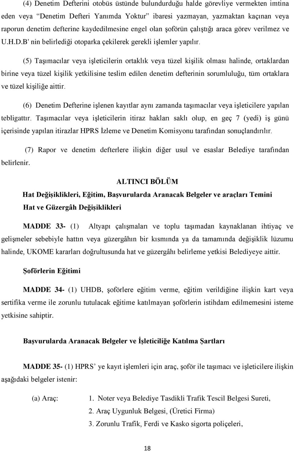 (5) Taşımacılar veya işleticilerin ortaklık veya tüzel kişilik olması halinde, ortaklardan birine veya tüzel kişilik yetkilisine teslim edilen denetim defterinin sorumluluğu, tüm ortaklara ve tüzel