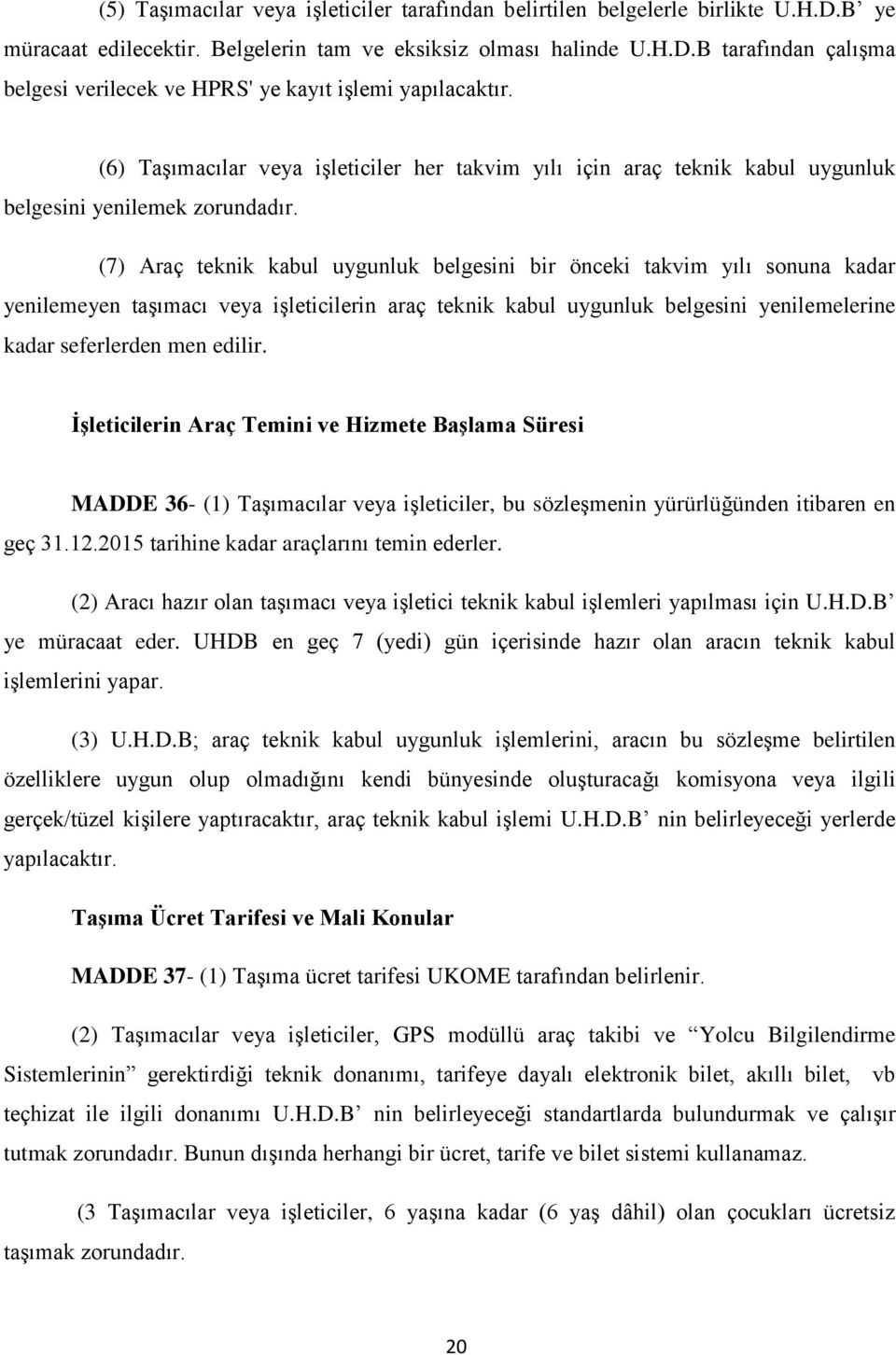 (7) Araç teknik kabul uygunluk belgesini bir önceki takvim yılı sonuna kadar yenilemeyen taşımacı veya işleticilerin araç teknik kabul uygunluk belgesini yenilemelerine kadar seferlerden men edilir.