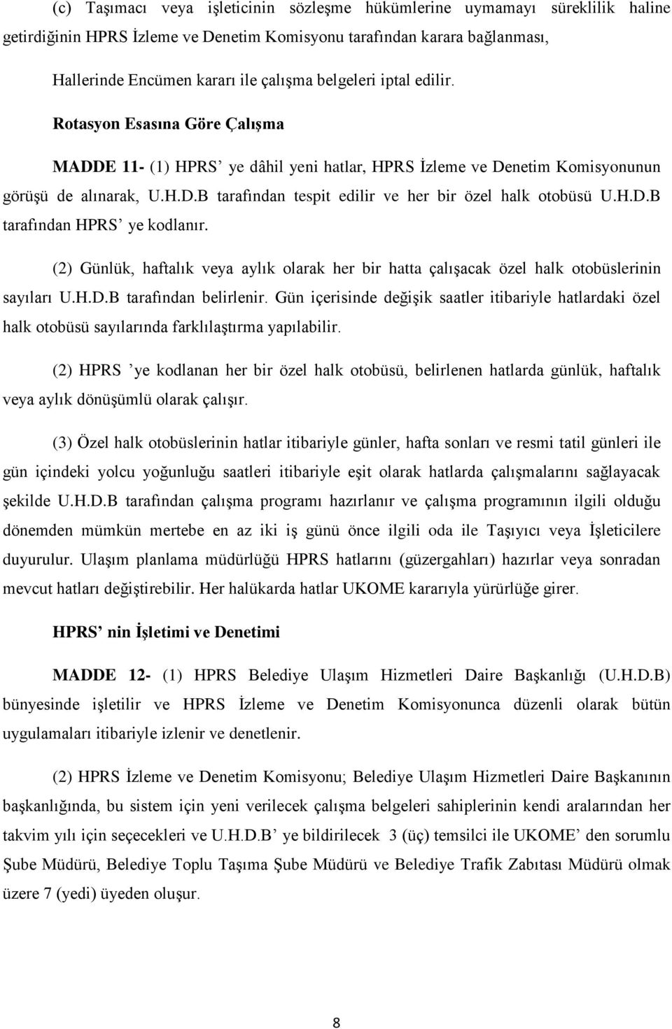 H.D.B tarafından HPRS ye kodlanır. (2) Günlük, haftalık veya aylık olarak her bir hatta çalışacak özel halk otobüslerinin sayıları U.H.D.B tarafından belirlenir.