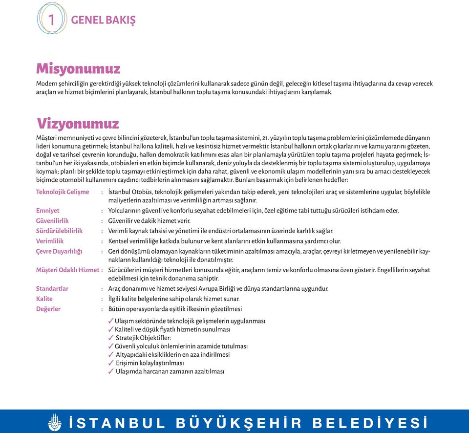 yüzyılın toplu taşıma problemlerini çözümlemede dünyanın lideri konumuna getirmek; İstanbul halkına kaliteli, hızlı ve kesintisiz hizmet vermektir.