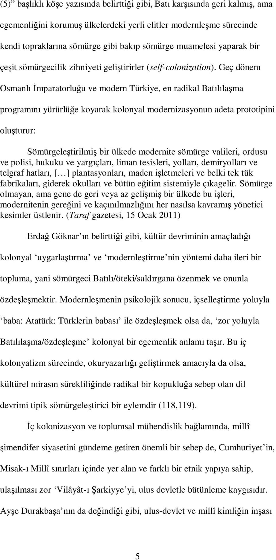 Geç dönem Osmanlı Đmparatorluğu ve modern Türkiye, en radikal Batılılaşma programını yürürlüğe koyarak kolonyal modernizasyonun adeta prototipini oluşturur: Sömürgeleştirilmiş bir ülkede modernite