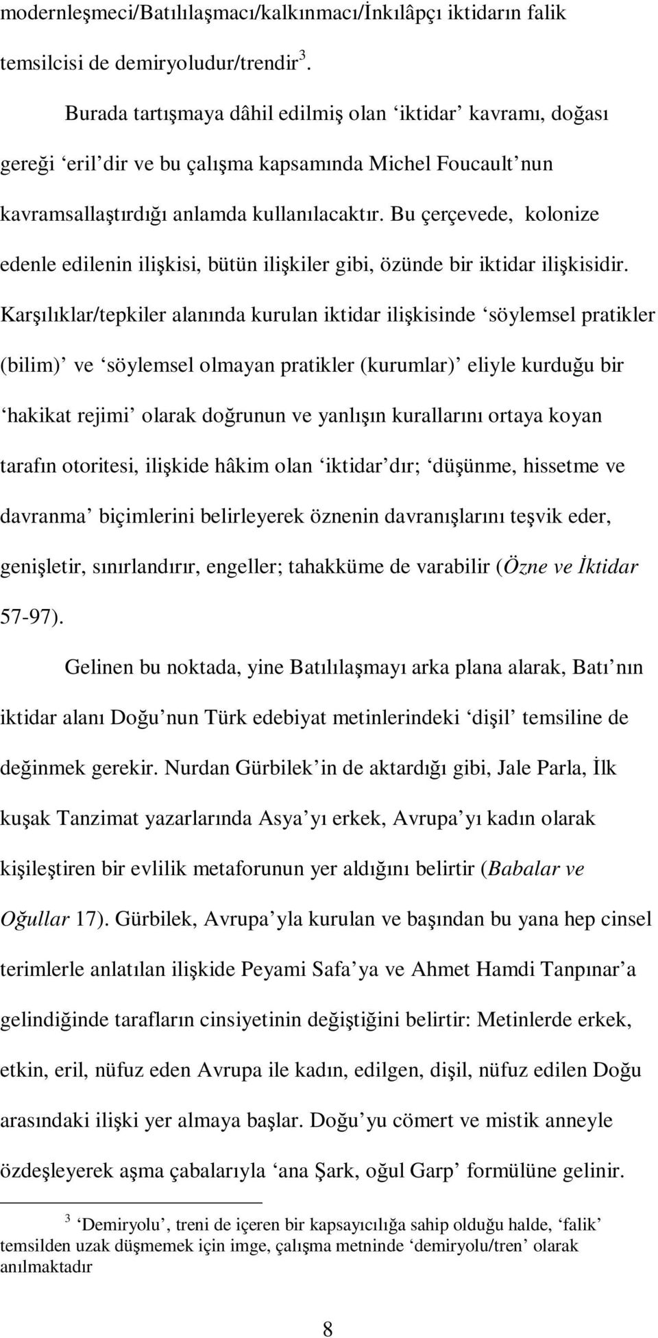 Bu çerçevede, kolonize edenle edilenin ilişkisi, bütün ilişkiler gibi, özünde bir iktidar ilişkisidir.