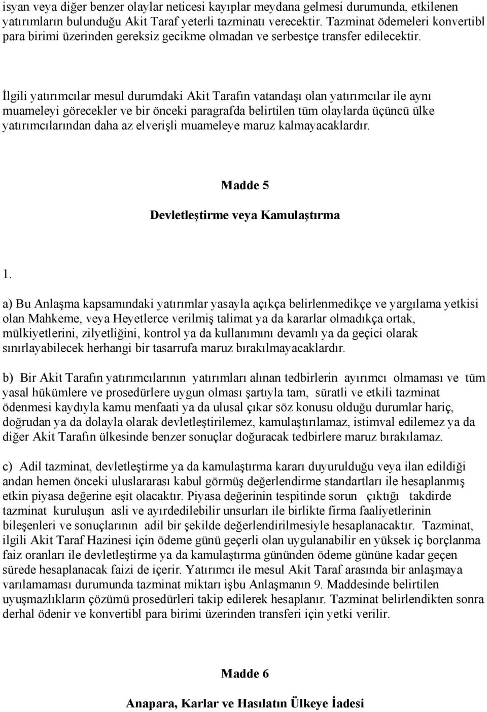 İlgili yatırımcılar mesul durumdaki Akit Tarafın vatandaşı olan yatırımcılar ile aynı muameleyi görecekler ve bir önceki paragrafda belirtilen tüm olaylarda üçüncü ülke yatırımcılarından daha az