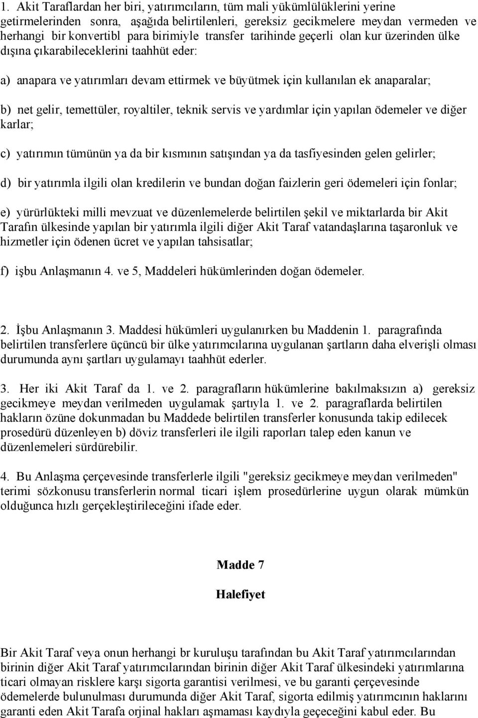 temettüler, royaltiler, teknik servis ve yardımlar için yapılan ödemeler ve diğer karlar; c) yatırımın tümünün ya da bir kısmının satışından ya da tasfiyesinden gelen gelirler; d) bir yatırımla