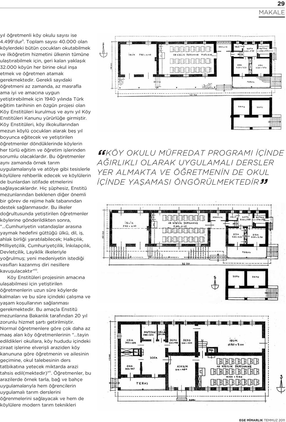 Gerekli say daki ö retmeni az zamanda, az masrafla ama iyi ve amac na uygun yetifltirebilmek için 1940 y l nda Türk e itim tarihinin en özgün projesi olan Köy Enstitüleri kurulmufl ve ayn y l Köy