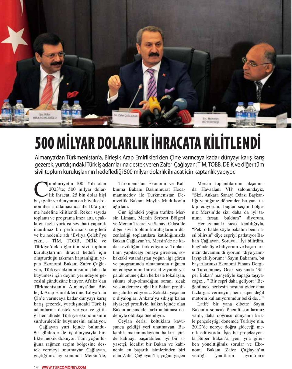 Y l olan 2023 te; 500 milyar dolarl k ihracat, 25 bin dolar ki i ba gelir ve dünyan n en büyük ekonomileri s ralamas nda ilk 10 a girme hede ne kilitlendi.