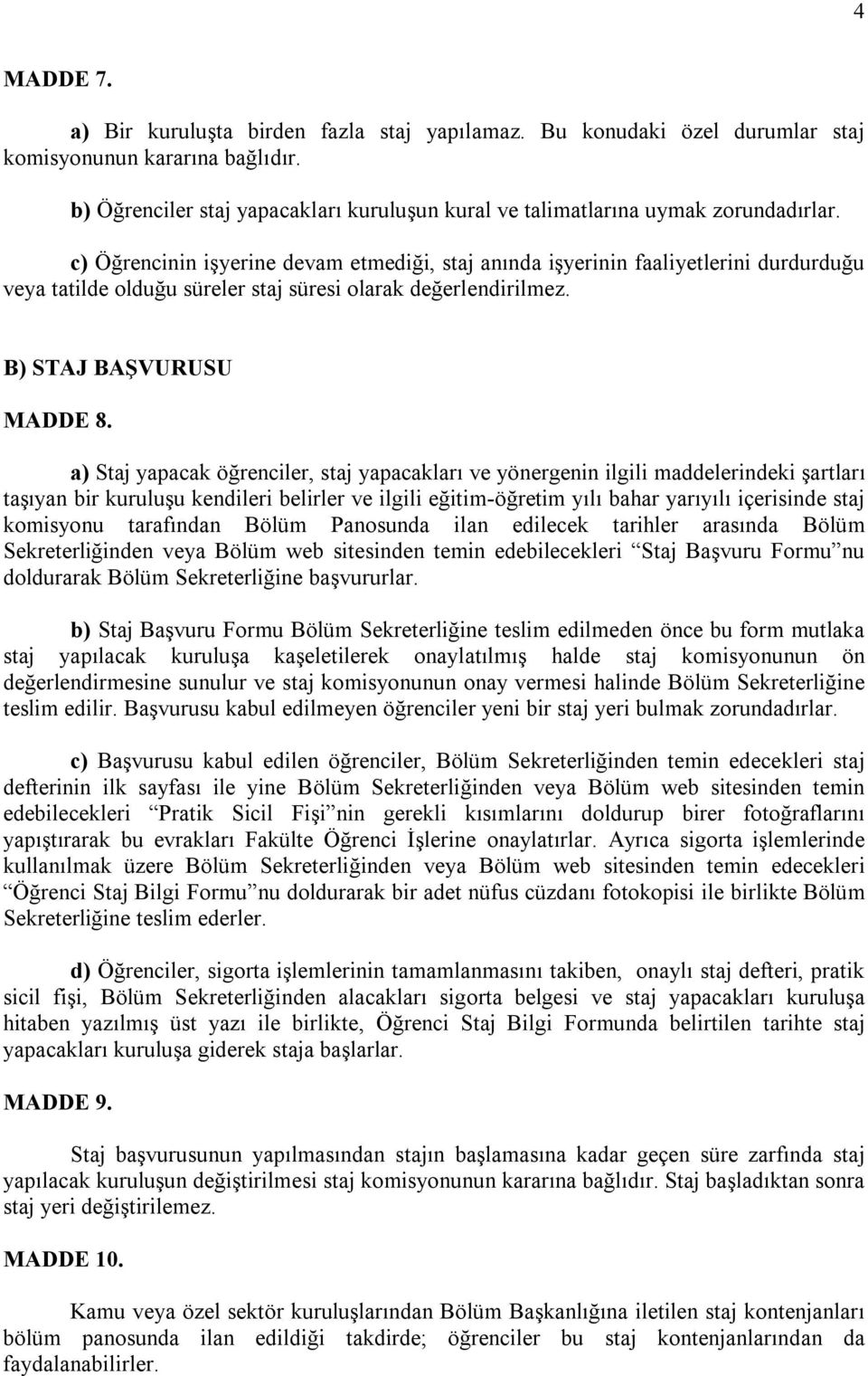 c) Öğrencinin işyerine devam etmediği, staj anında işyerinin faaliyetlerini durdurduğu veya tatilde olduğu süreler staj süresi olarak değerlendirilmez. B) STAJ BAŞVURUSU MADDE 8.