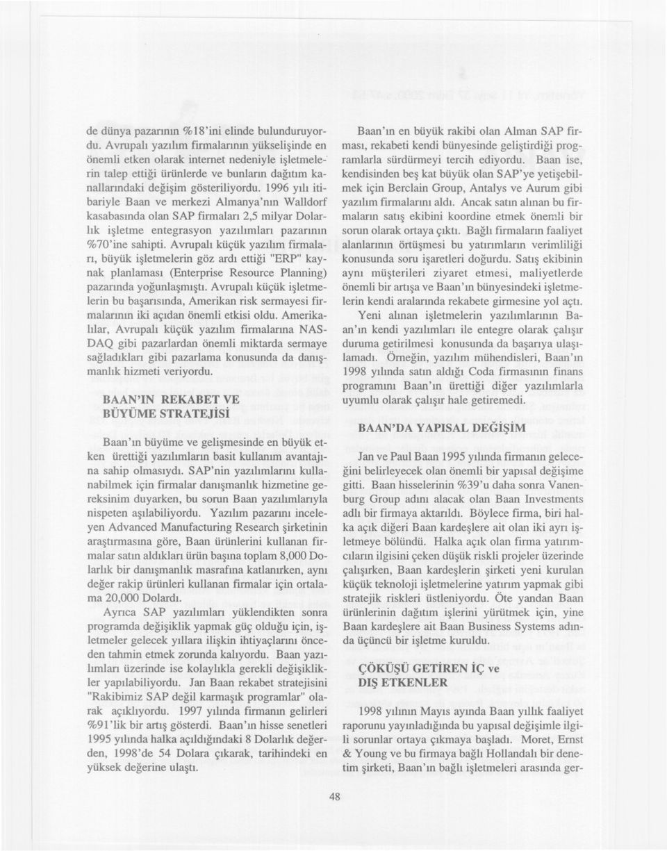 1996 yili itibariyle Baan ve merkezi Almanya'nin Walldorf kasabasinda olan SAP firmalari 2,5 milyar Dolarlik isletme entegrasyon yazilimlari pazarinin %70'ine sahipti.