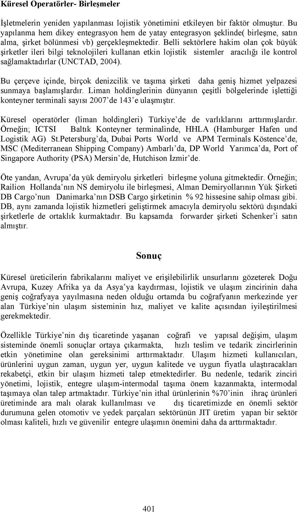 Belli sektörlere hakim olan çok büyük şirketler ileri bilgi teknolojileri kullanan etkin lojistik sistemler aracılığı ile kontrol sağlamaktadırlar (UNCTAD, 2004).