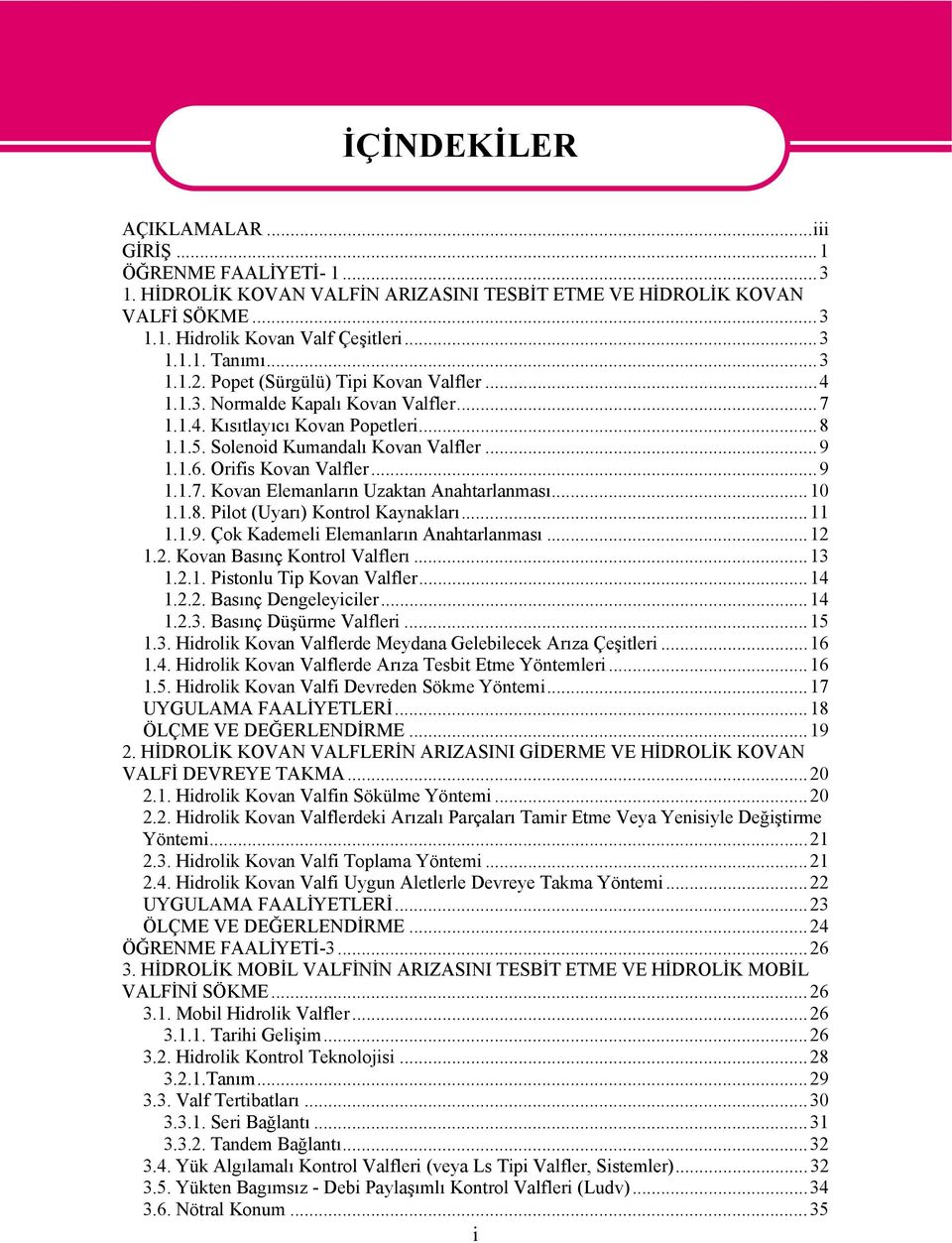 Orifis Kovan Valfler...9 1.1.7. Kovan Elemanların Uzaktan Anahtarlanması...10 1.1.8. Pilot (Uyarı) Kontrol Kaynakları...11 1.1.9. Çok Kademeli Elemanların Anahtarlanması...12 