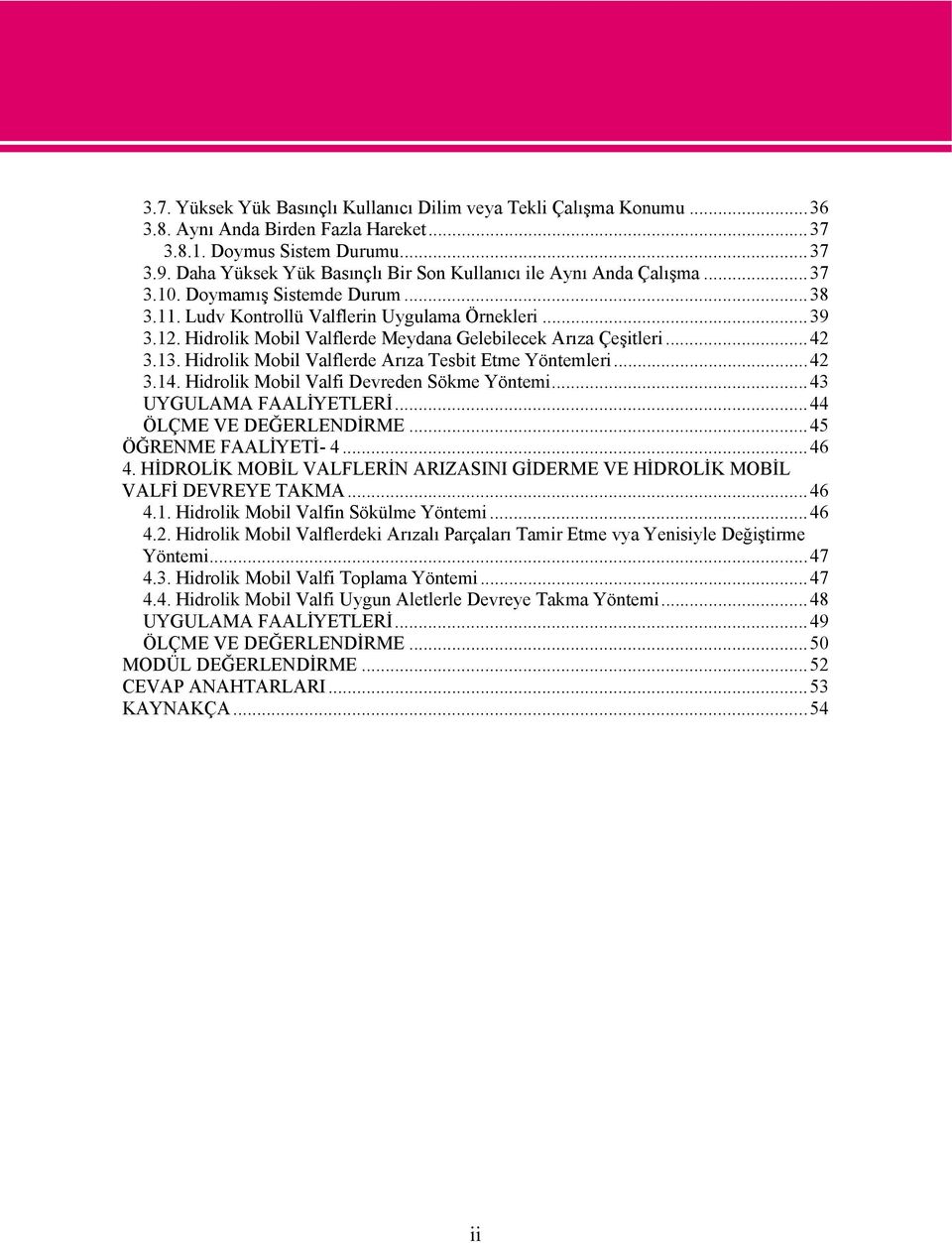 Hidrolik Mobil Valflerde Meydana Gelebilecek Arıza Çeşitleri...42 3.13. Hidrolik Mobil Valflerde Arıza Tesbit Etme Yöntemleri...42 3.14. Hidrolik Mobil Valfi Devreden Sökme Yöntemi.