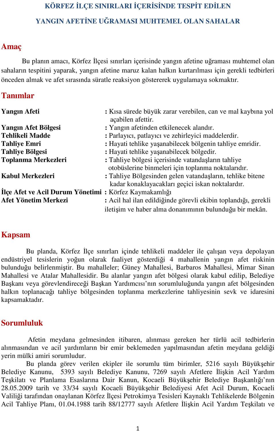 Tanımlar Yangın Afeti : Kısa sürede büyük zarar verebilen, can ve mal kaybına yol açabilen afettir. Yangın Afet Bölgesi : Yangın afetinden etkilenecek alandır.