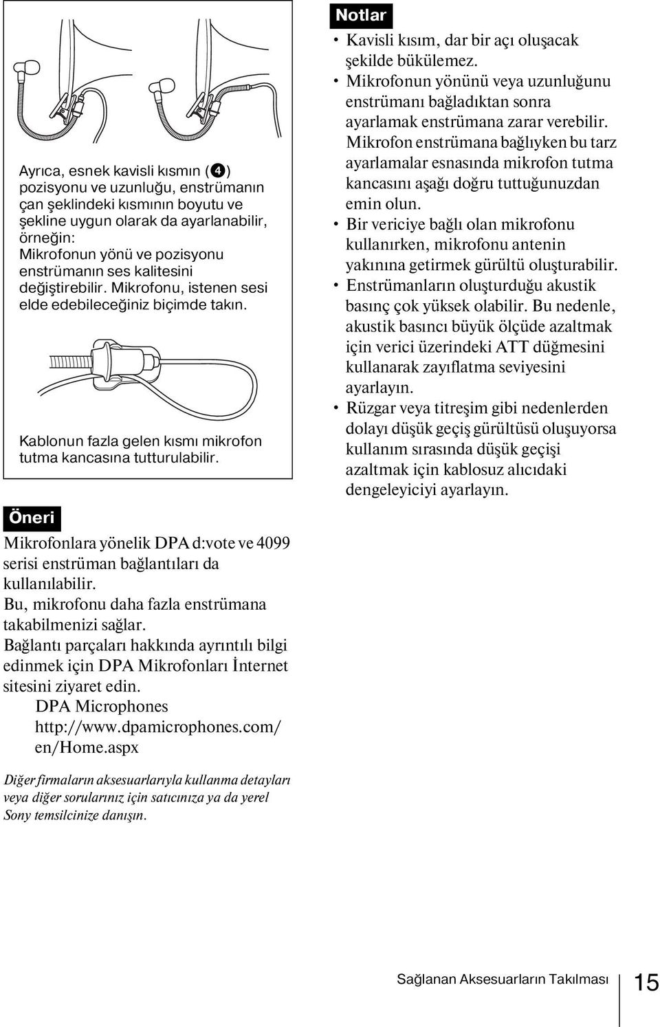 Öneri Mikrofonlara yönelik DPA d:vote ve 4099 serisi enstrüman bağlantıları da kullanılabilir. Bu, mikrofonu daha fazla enstrümana takabilmenizi sağlar.