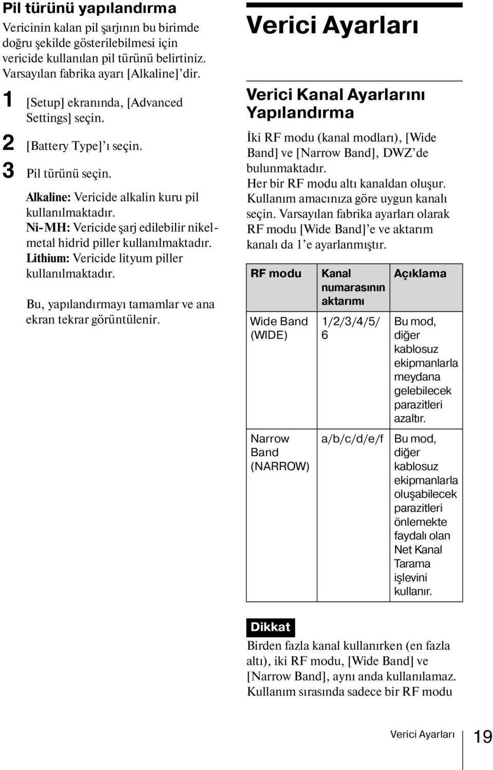 Ni-MH: Vericide şarj edilebilir nikelmetal hidrid piller kullanılmaktadır. Lithium: Vericide lityum piller kullanılmaktadır. Bu, yapılandırmayı tamamlar ve ana ekran tekrar görüntülenir.