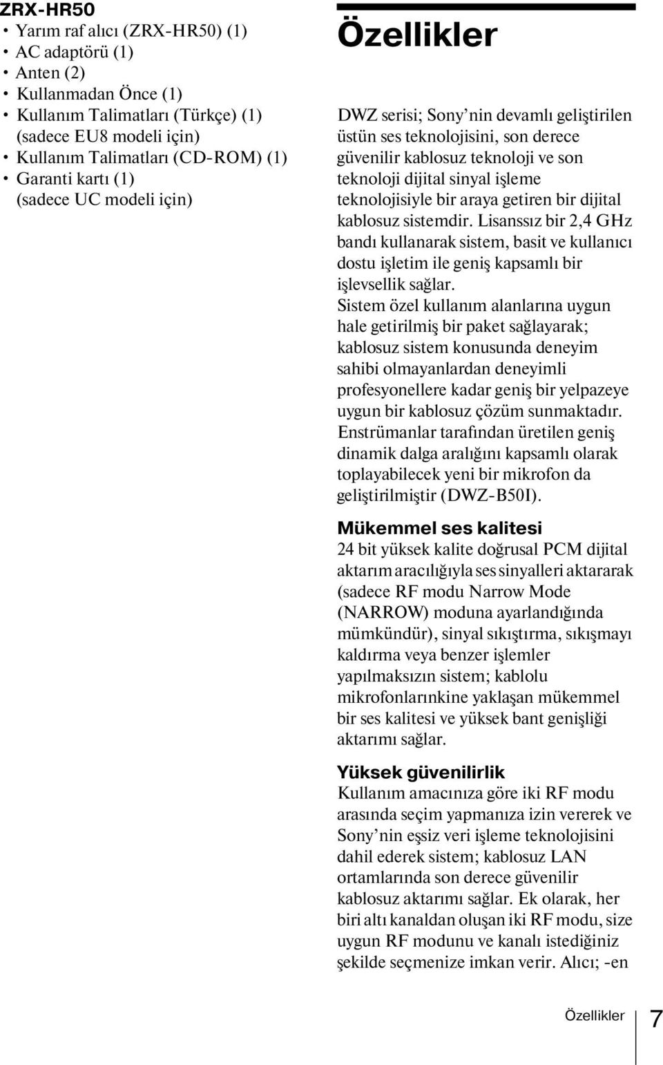 araya getiren bir dijital kablosuz sistemdir. Lisanssız bir 2,4 GHz bandı kullanarak sistem, basit ve kullanıcı dostu işletim ile geniş kapsamlı bir işlevsellik sağlar.