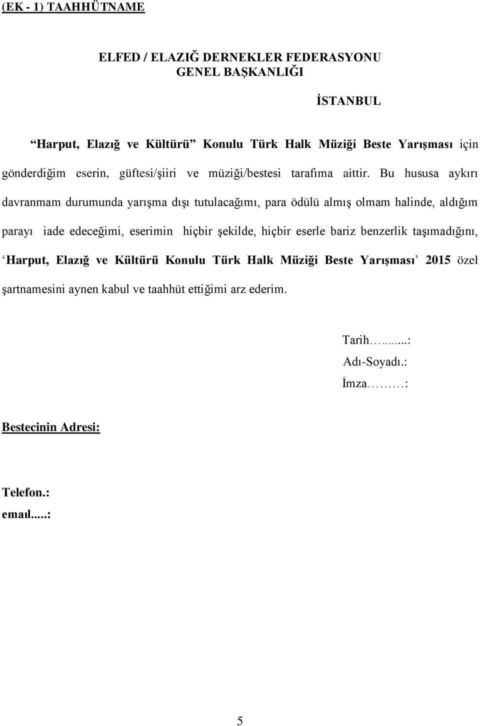 Bu hususa aykırı davranmam durumunda yarışma dışı tutulacağımı, para ödülü almış olmam halinde, aldığım parayı iade edeceğimi, eserimin hiçbir şekilde,