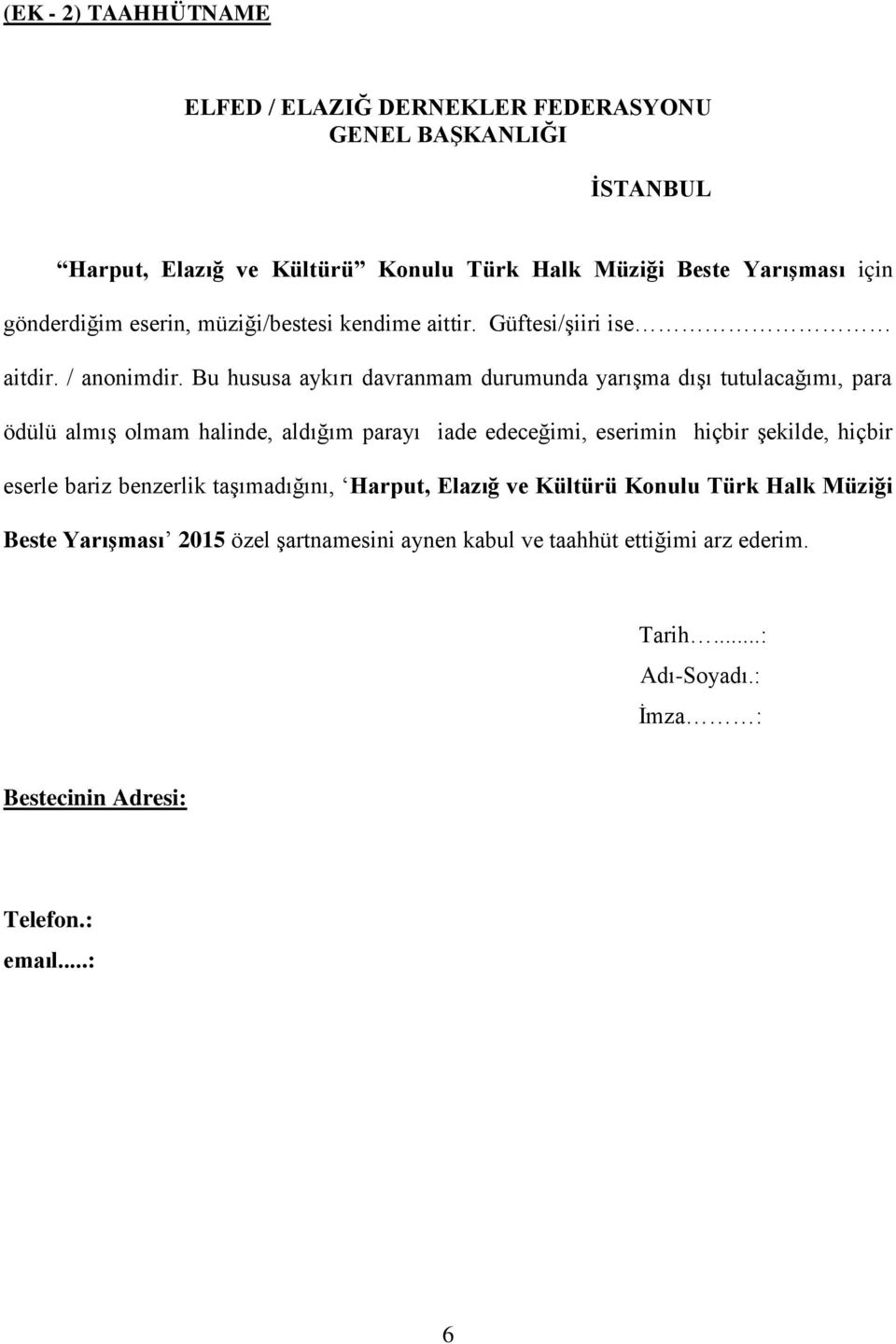 Bu hususa aykırı davranmam durumunda yarışma dışı tutulacağımı, para ödülü almış olmam halinde, aldığım parayı iade edeceğimi, eserimin hiçbir şekilde, hiçbir