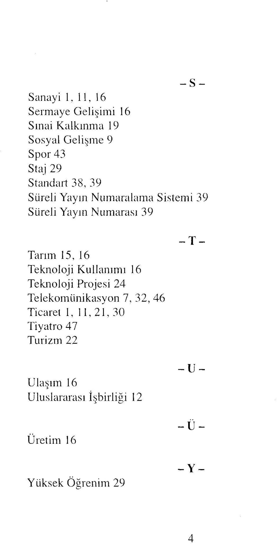 Teknoloji Kullanımı 16 Teknoloji Projesi 24 Telekomünikasyon 7, 32, 46 Ticaret 1,