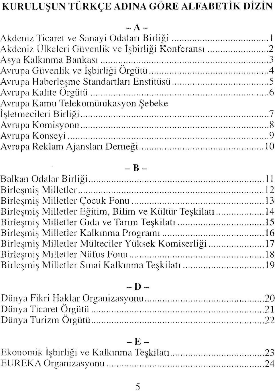 Birleşmiş Milletler 12 Birleşmiş Milletler Çocuk Fonu 13 Birleşmrş Milletler Eğitim, Bilim ve Kültür Teşkilatı 14 Birleşmiş Milletler Gıda ve Tarım Teşkilatı 15 Birleşmiş Milletler Kalkınma Programı