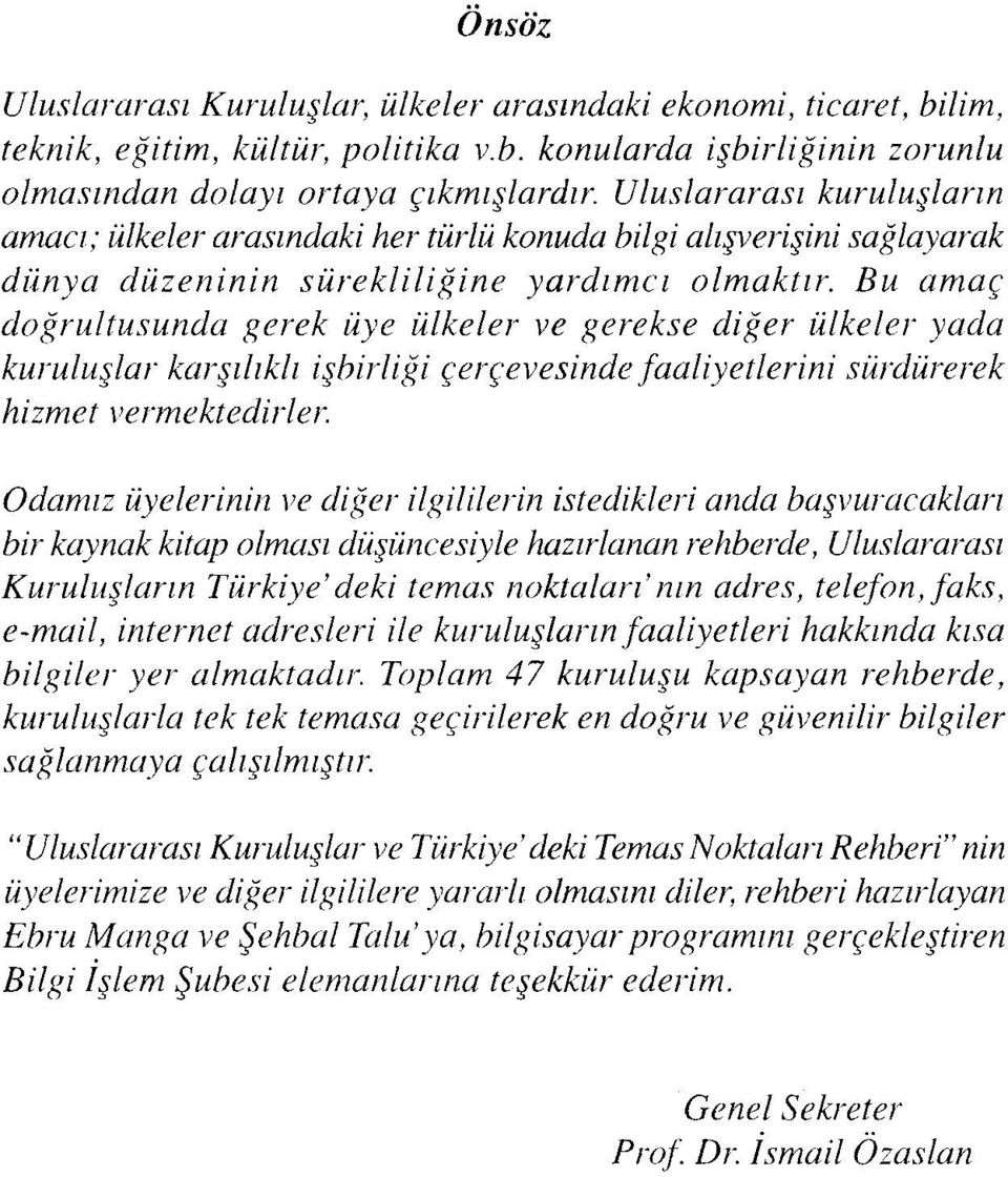 Bu amaç doğrultusunda gerek üye ülkeler ve gerekse diğer ülkeler yada kuruluşlar karşılıklı işbirliği çerçevesinde faaliyetlerini sürdürerek hizmet vermektedirler.