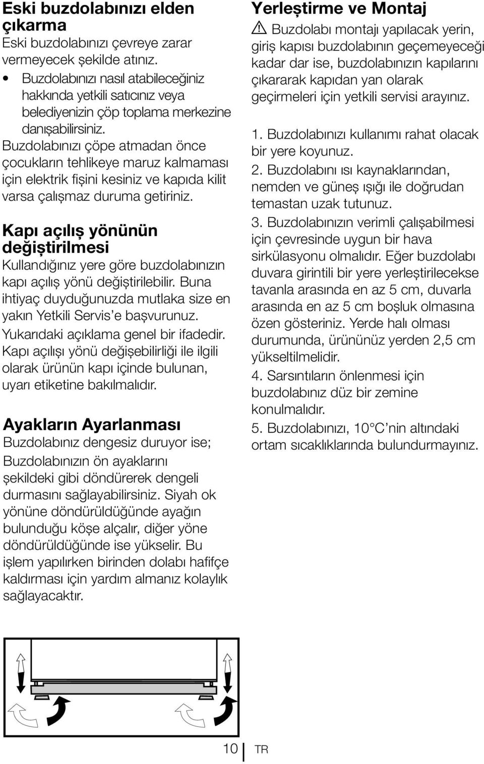 Buzdolabınızı çöpe atmadan önce çocukların tehlikeye maruz kalmaması için elektrik fişini kesiniz ve kapıda kilit varsa çalışmaz duruma getiriniz.