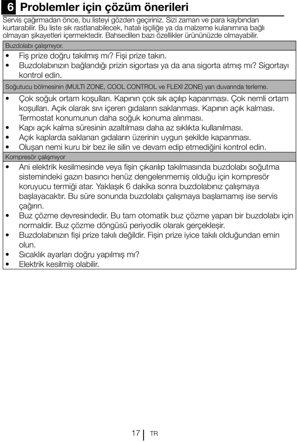 Fiş prize doğru takılmış mı? Fişi prize takın. Buzdolabınızın bağlandığı prizin sigortası ya da ana sigorta atmış mı? Sigortayı kontrol edin.