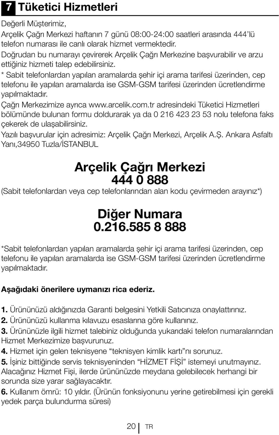 * Sabit telefonlardan yapılan aramalarda şehir içi arama tarifesi üzerinden, cep telefonu ile yapılan aramalarda ise GSM-GSM tarifesi üzerinden ücretlendirme yapılmaktadır.