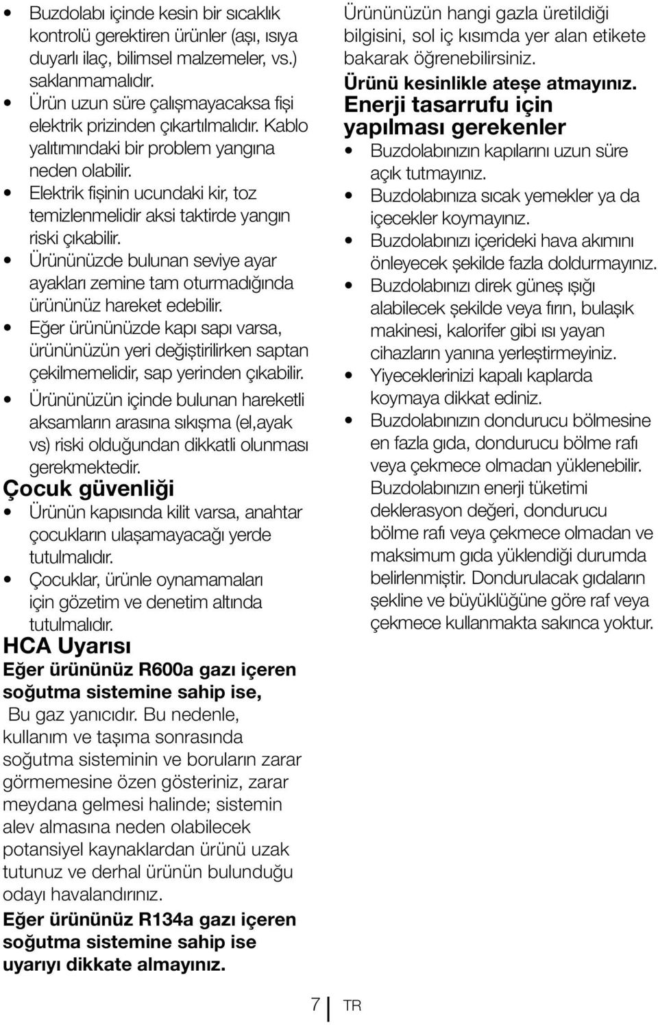 Elektrik fişinin ucundaki kir, toz temizlenmelidir aksi taktirde yangın riski çıkabilir. Ürününüzde bulunan seviye ayar ayakları zemine tam oturmadığında ürününüz hareket edebilir.