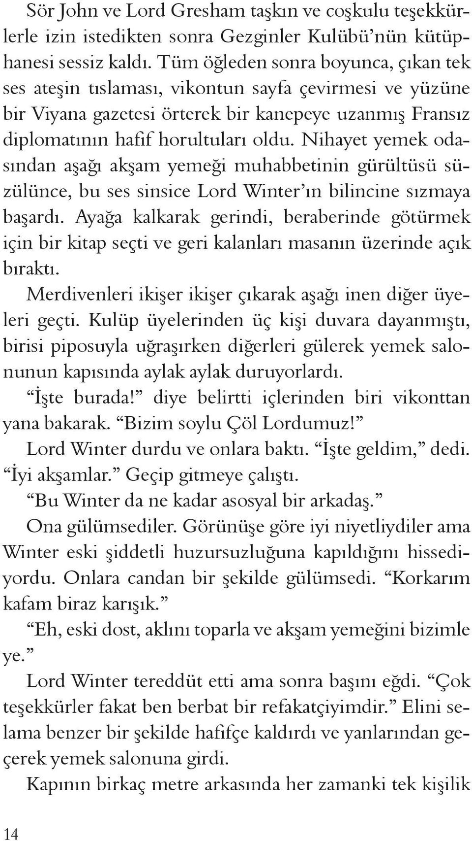 Nihayet yemek odasından aşağı akşam yemeği muhabbetinin gürültüsü süzülünce, bu ses sinsice Lord Winter ın bilincine sızmaya başardı.